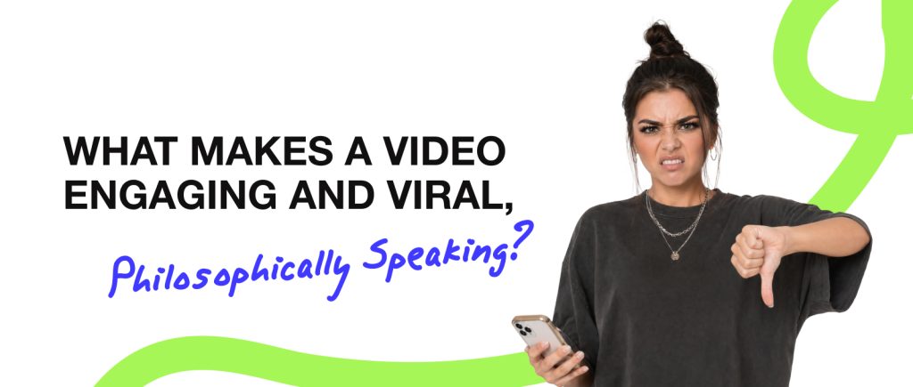 O que torna um vídeo envolvente e viral, falando filosoficamente?
